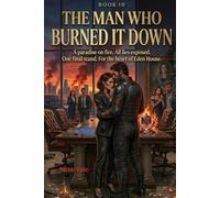 The Man Who Burned It Down: A Dark Romantic Suspense Finale