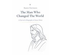 The Man Who Changed The World: A narrative biography of Jesus Christ