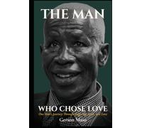 THE MAN WHO CHOSE LOVE: One Man’s Journey Through Suffering, Faith, and Love