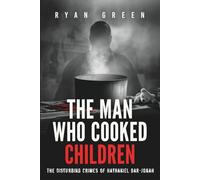 The Man Who Cooked Children: The Disturbing Crimes of Nathaniel Bar-Jonah