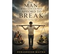 The Man Who Could Not Afford To Break: A Novel of Sacrifice, Resilience, and Quiet Courage