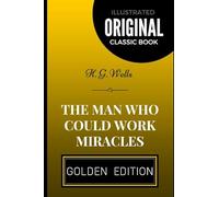 The Man Who Could Work Miracles: By H. G. Wells - Illustrated