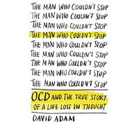 The Man Who Couldn't Stop: OCD and the True Story of a Life Lost in Thought
