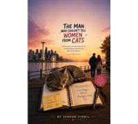 THE MAN WHO COULDN'T TELL WOMEN FROM CATS: A Romantic Comedy About Love, Anxiety, and Finding Yourself