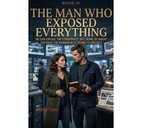 The Man Who Exposed Everything: A High-Stakes Romantic Suspense