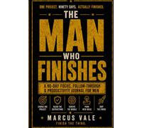The Man Who Finishes: A 90-Day Focus, Follow-Through & Productivity Journal for Men