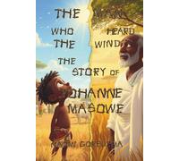 The Man Who Heard the Wind The Story of Johanne Masowe