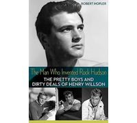 The Man Who Invented Rock Hudson: The Pretty Boys and Dirty Deals of Henry