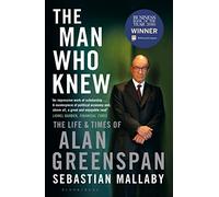 The Man Who Knew: The Life & Times of Alan Greenspan by Mallaby, Sebastian