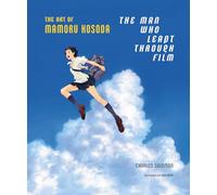 The Man Who Leapt Through Film: The Art of Mamoru Hosoda by Charles Solomon