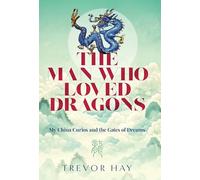 The Man Who Loved Dragons: My China Curiosand the Gates of Dreams