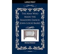 The Man Who Made the Shadows Dance: John Logie Baird