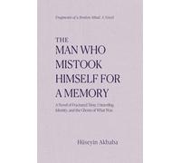 The Man Who Mistook Himself for a Memory: Fragments of a Broken Mind: A Novel