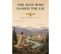 THE MAN WHO NAMED THE LIE: A Biographical Novel of Zarathustra