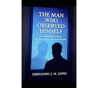 THE MAN WHO OBSERVED HIMSELF: An autobiographical essay on consciousness, memory, and purpose