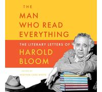 The Man Who Read Everything: The Literary Letters of Harold Bloom