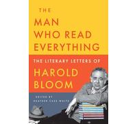 The Man Who Read Everything: The Literary Letters of Harold Bloom