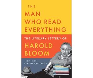 The Man Who Read Everything: The Literary Letters of Harold Bloom