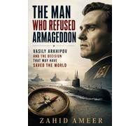 The Man Who Refused Armageddon: Vasily Arkhipov and the Decision That May Have Saved the World