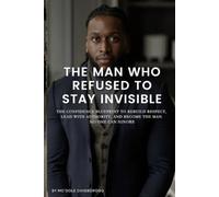 THE MAN WHO REFUSED TO STAY INVISIBLE: THE CONFIDENCE BLUEPRINT TO REBUILD RESPECT, THE CONFIDENCE BLUEPRINT TO REBUILD RESPECT, LEAD WITH AUTHORITY, ... THE MAN NO ONE CAN IGNORE NO ONE CAN IGNORE