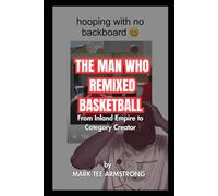 THE MAN WHO REMIXED BASKETBALL: The Complete Journey of Mark Tee Armstrong
