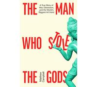 The Man Who Stole the Gods: War, Obsession and the World’s Biggest Art Heist