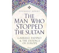 The Man Who Stopped the Sultan: Gabriele Tadino and the Defence of Europe