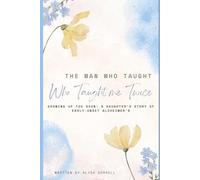 The Man Who Taught Me Twice: Growing Up Too Soon: A Daughter’s Story of Early-Onset Alzheimer’s
