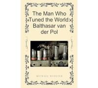 The Man Who Tuned the World: Balthasar van der Pol