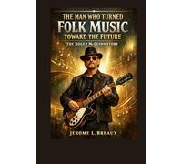 The Man Who Turned Folk Music Toward the Future: The ROGER MCGUINN Story