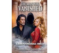 The Man Who Vanished: How Far Would You Go If No One Could See You - A dark Psychological Thriller