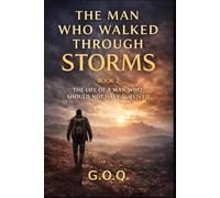 The Man Who Walked Through Storms: The Life of a Man Who Should Not Have Survived: 2