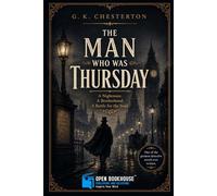 The Man Who Was Thursday: A Nightmare: A Philosophical Mystery of Anarchy, Order, and Hidden Power (Illustrated and Annotated Edition)