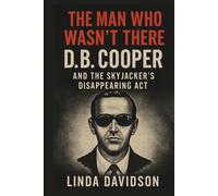 The Man Who Wasn’t There: D.B. Cooper and The Skyjacker’s Disappearance Act