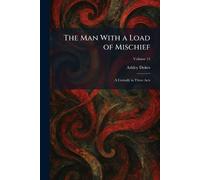 The Man With a Load of Mischief: A Comedy in Three Acts