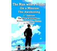 The Man with a Vision on a Mission (3rd edition): The Idea of Barbados - Without Prejudice, Pardon or Apology!