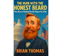 The Man with the Honest Beard: The Story of Rutherford B. Hayes for Kids