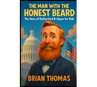 The Man with the Honest Beard: The Story of Rutherford B. Hayes for Kids