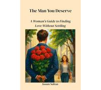 The Man You Deserve: A Woman’s Guide to Finding Love Without Settling