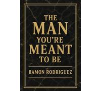 The Man You’re Meant To Be: Strength, Self-Love, and the Principles of Real Manhood