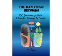 The Man You're Becoming: 100 Devotions for Faith, Character, Courage & Purpose