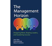 The Management Horizon: Designing Work, Shaping Leaders, Sustaining Success
