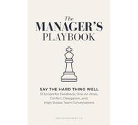 The Manager’s Playbook: Say the Hard Thing Well: 51 Scripts for Feedback, One-on-Ones, Conflict, Delegation, and High-Stakes Team Conversations