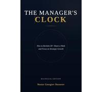 THE MANAGER'S CLOCK: How to Reclaim 20+ Hours a W nd Focus on Strategic Growth