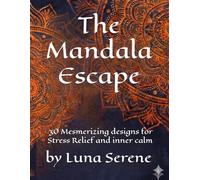 The Mandala Escape: 30 Mesmerizing Designs for Stress Relief and Inner Calm.