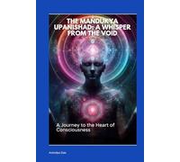 The Mandukya Upanishad: A Whisper from the Void: A Journey to the Heart of Consciousness