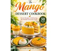 The Mango Dessert Cookbook: Sweet Recipes Celebrating the World's Favorite Fruit