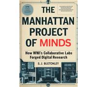 The Manhattan Project of Minds: How WWII's Collaborative Labs Forged Digital Research