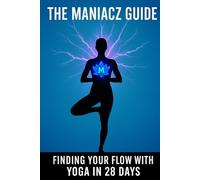 The Maniacz Guide: Finding Your Flow with Yoga in 28 Days