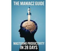 The Maniacz Guide: Mastering Productivity in 28 Days
